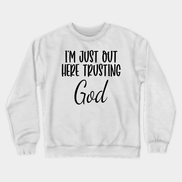 I'm Just Out Here Trusting God Design for Women of Faith Christian Woman Gift Crewneck Sweatshirt by JPDesigns